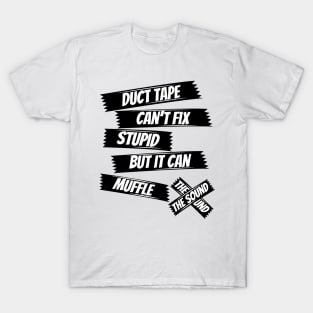 Duct tape can't fix stupid but it can muffle the sound,funny saying,sarcasm saying T-Shirt